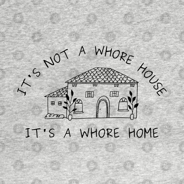 it's not a whore house it's a whore home by little-axii